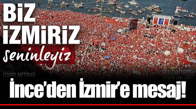 İnce'den İzmir'e mesaj!
