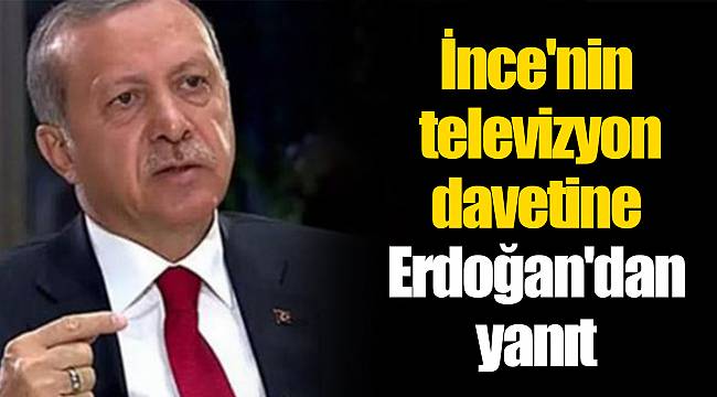 İnce'nin televizyon davetine Erdoğan'dan yanıt