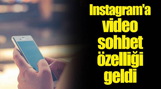 Instagram'a video sohbet özelliği geldi