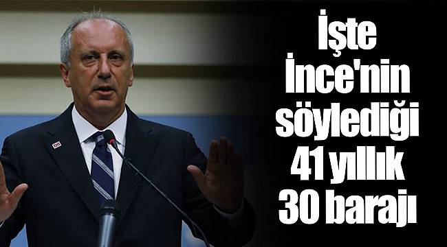 İşte İnce'nin söylediği 41 yıllık 30 barajı
