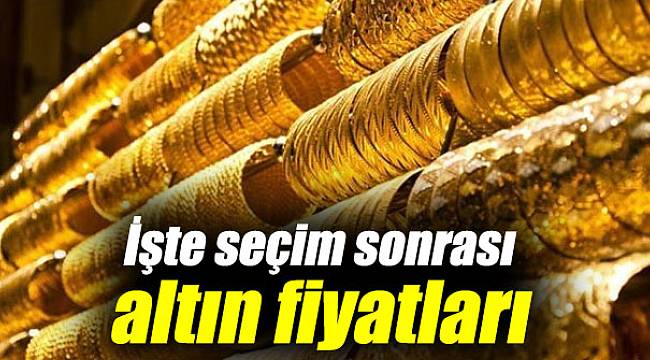İşte seçim sonrası altın fiyatları