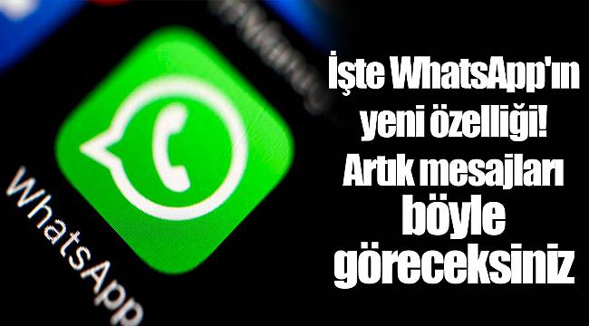 İşte WhatsApp'ın yeni özelliği! Artık mesajları böyle göreceksiniz