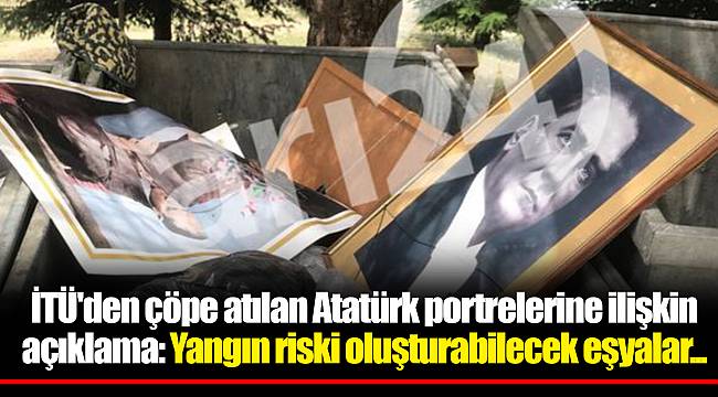 İTÜ'den çöpe atılan Atatürk portrelerine ilişkin açıklama: Yangın riski oluşturabilecek eşyalar...