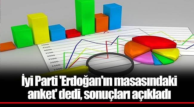 İyi Parti &#039;Erdoğan&#039;ın masasındaki anket&#039; dedi, sonuçları açıkladı