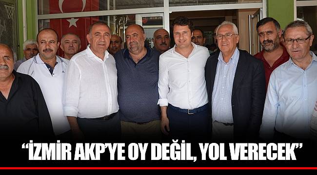 “İZMİR AKP’YE OY DEĞİL, YOL VERECEK”