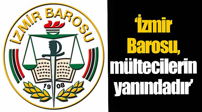 “İzmir Barosu, mültecilerin yanındadır”
