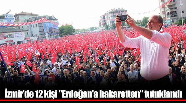 İzmir'de 12 kişi "Erdoğan'a hakaretten" tutuklandı