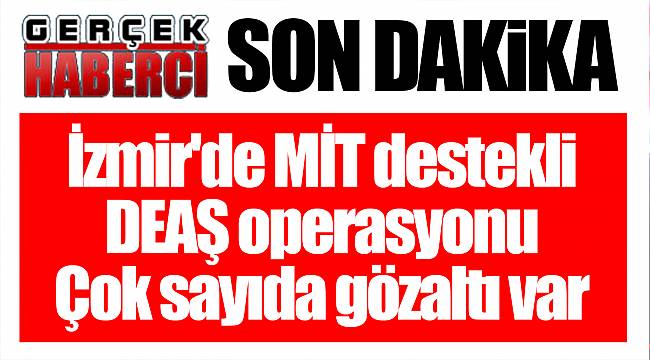 İzmir'de MİT destekli DEAŞ operasyonu Çok sayıda gözaltı var