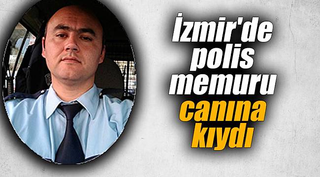 İzmir'de polis memuru canına kıydı