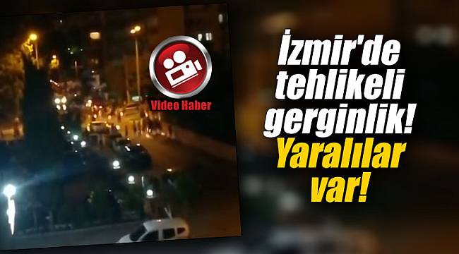 İzmir'de tehlikeli gerginlik! Yaralılar var!