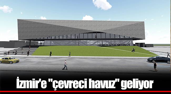 İzmir'e "çevreci havuz" geliyor