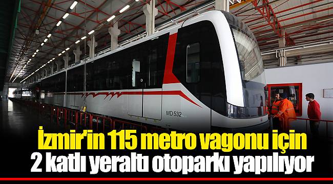 İzmir'in 115 metro vagonu için  2 katlı yeraltı otoparkı yapılıyor