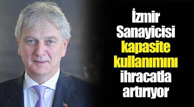 İzmir Sanayicisi kapasite kullanımını ihracatla artırıyor