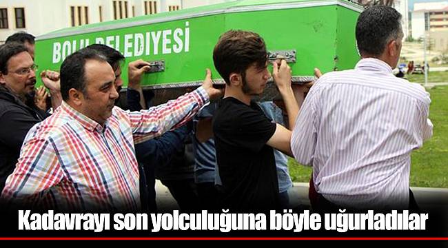 Kadavrayı son yolculuğuna böyle uğurladılar
