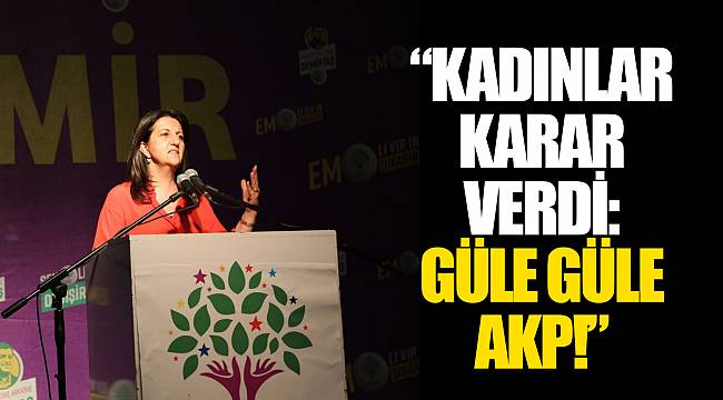 KADINLAR KARAR VERDİ: GÜLE GÜLE AKP!”