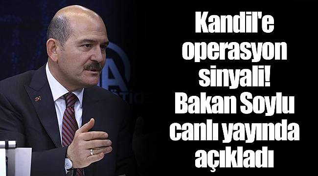 Kandil'e operasyon sinyali! Bakan Soylu canlı yayında açıkladı