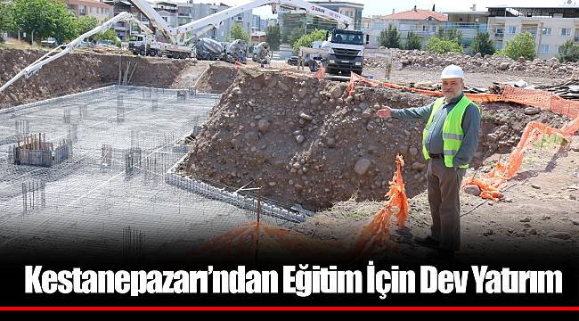 Kestanepazarı’ndan Eğitim İçin Dev Yatırım