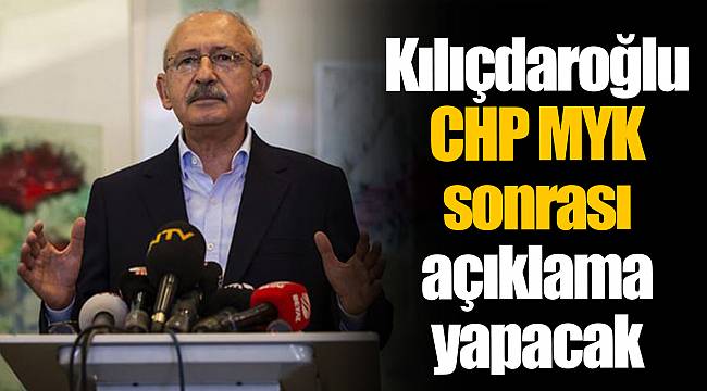 Kılıçdaroğlu CHP MYK sonrası açıklama yapacak