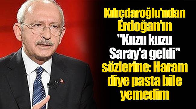 Kılıçdaroğlu'ndan Erdoğan'ın "Kuzu kuzu Saray'a geldi" sözlerine: Haram diye pasta bile yemedim