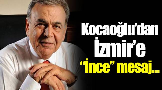 Kocaoğlu'dan İzmir'e "İnce" mesaj…