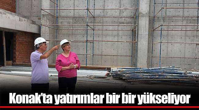 Konak’ta yatırımlar bir bir yükseliyor