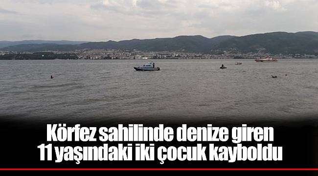 Körfez sahilinde denize giren 11 yaşındaki iki çocuk kayboldu