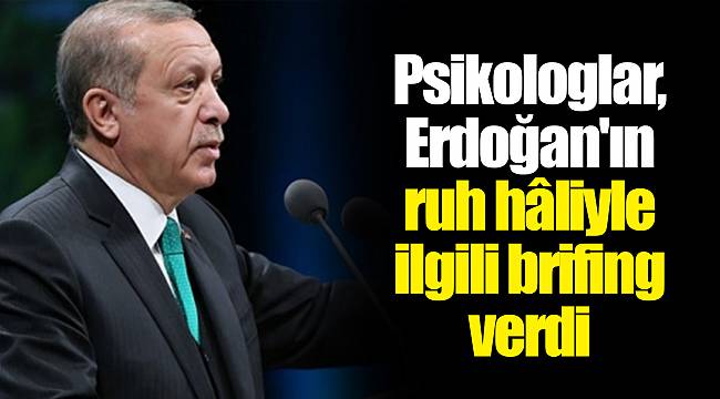 Kulis: Psikologlar, Erdoğan'ın ruh hâliyle ilgili brifing verdi