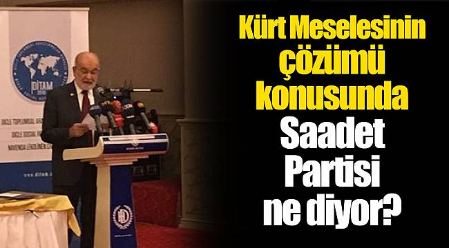 Kürt meselesinin çözümü konusunda Saadet Partisi ne diyor?
