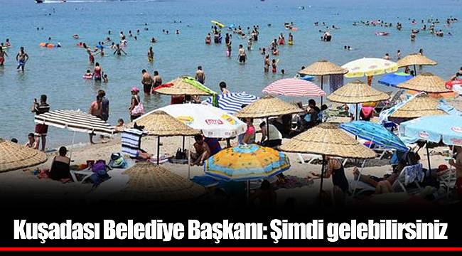 Kuşadası Belediye Başkanı: Şimdi gelebilirsiniz