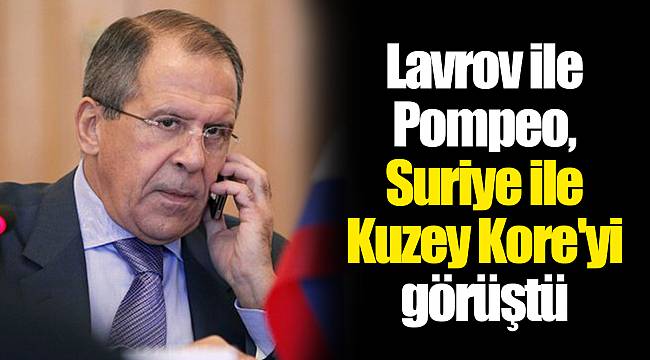 Lavrov ile Pompeo, Suriye ile Kuzey Kore'yi görüştü
