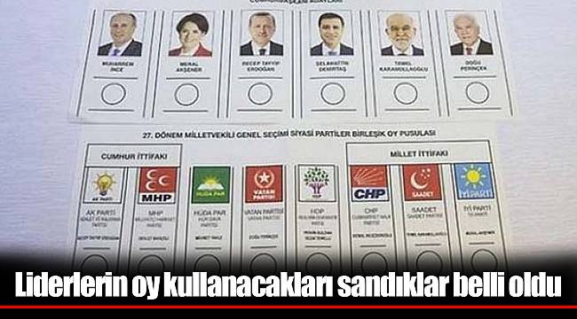 Liderlerin oy kullanacakları sandıklar belli oldu