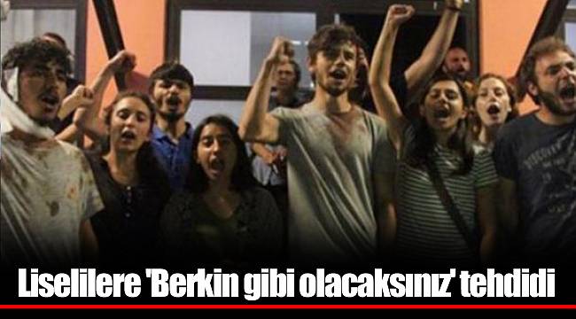 Liselilere 'Berkin gibi olacaksınız' tehdidi