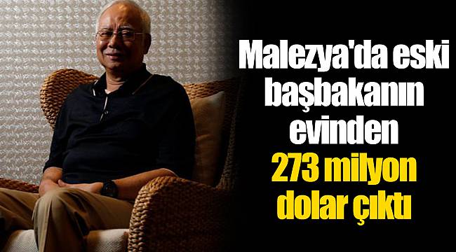 Malezya'da eski başbakanın evinden 273 milyon dolar çıktı