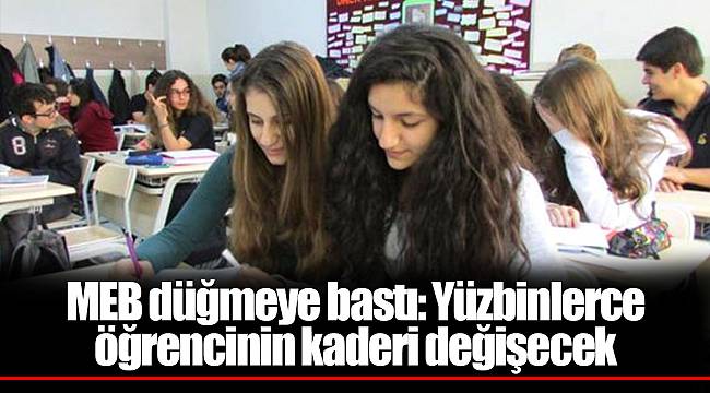MEB düğmeye bastı: Yüzbinlerce öğrencinin kaderi değişecek
