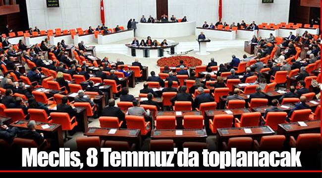 Meclis, 8 Temmuz'da toplanacak