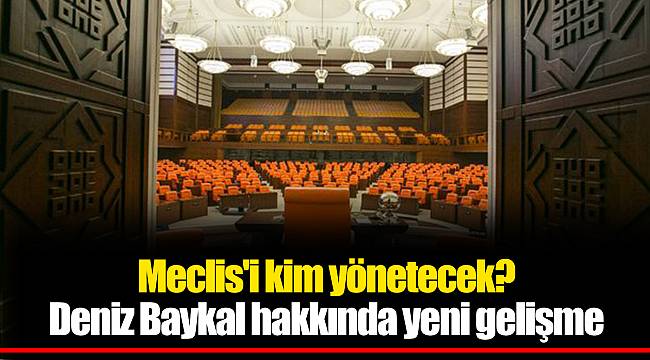 Meclis'i kim yönetecek? Deniz Baykal hakkında yeni gelişme