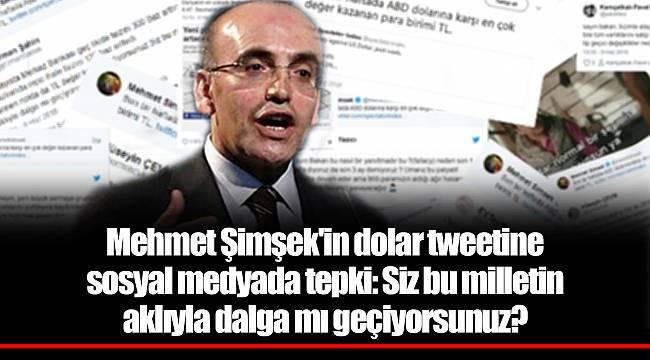 Mehmet Şimşek'in dolar tweetine sosyal medyada tepki: Siz bu milletin aklıyla dalga mı geçiyorsunuz?