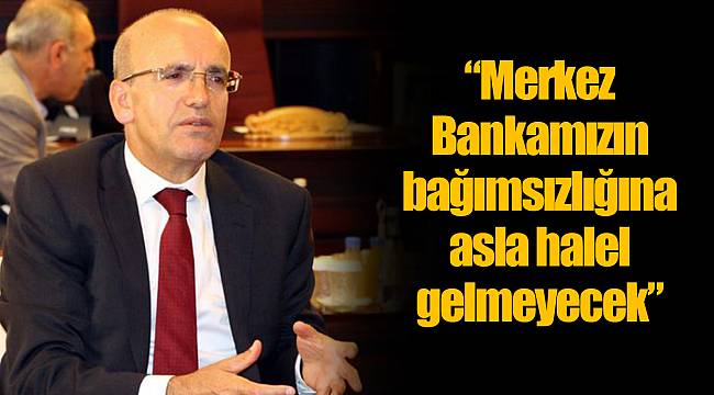 “Merkez Bankamızın bağımsızlığına asla halel gelmeyecek”