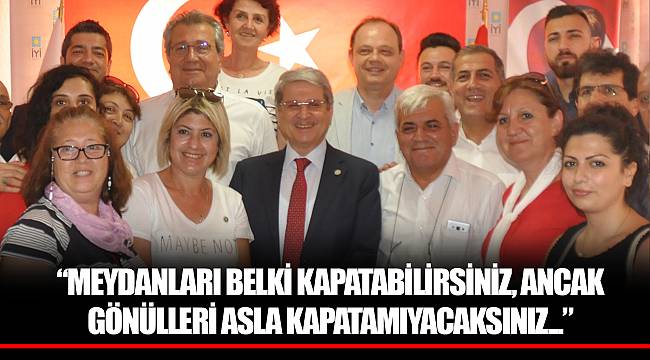 “MEYDANLARI BELKİ KAPATABİLİRSİNİZ, ANCAK GÖNÜLLERİ ASLA KAPATAMIYACAKSINIZ...”