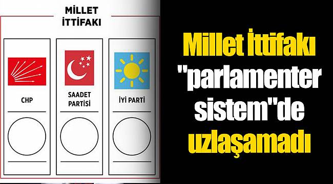 Millet İttifakı &quot;parlamenter sistem&quot;de uzlaşamadı