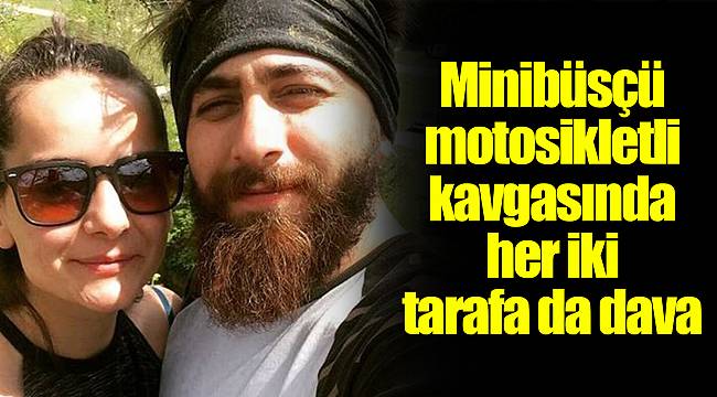 Minibüsçü-motosikletli kavgasında her iki tarafa da dava