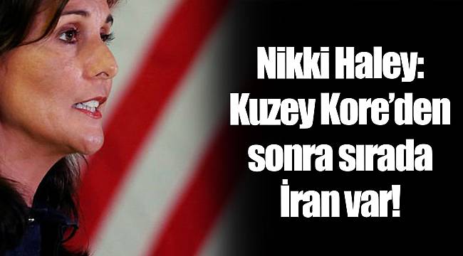 Nikki Haley: Kuzey Kore’den sonra sırada İran var!