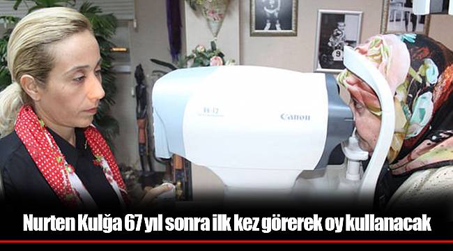 Nurten Kulğa 67 yıl sonra ilk kez görerek oy kullanacak