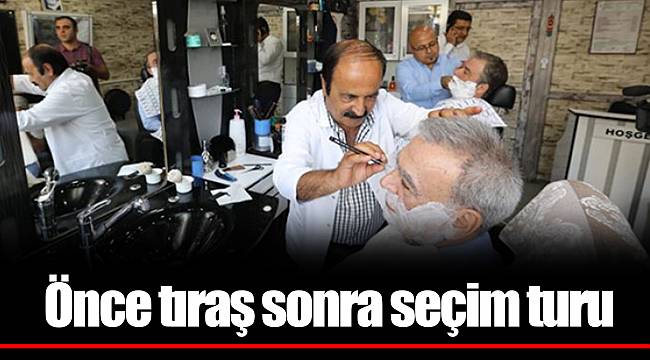 Önce tıraş sonra seçim turu