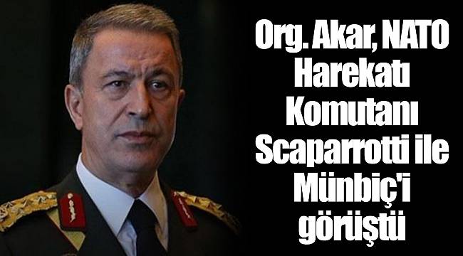Org. Akar, NATO Harekat Komutanı Scaparrotti Münbiç'i görüştü