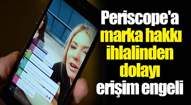 Periscope'a marka hakkı ihlalinden dolayı erişim engeli