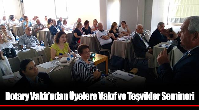 Rotary Vakfı’ndan Üyelere Vakıf ve Teşvikler Semineri