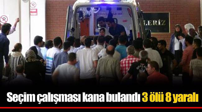 Seçim çalışması kana bulandı: 3 ölü 8 yaralı