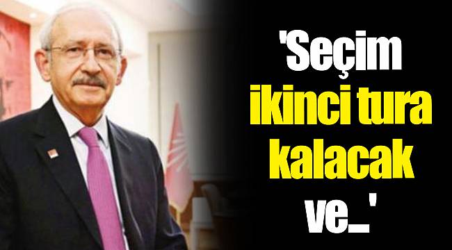 'Seçim ikinci tura kalacak ve...'