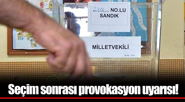 Seçim sonrası provokasyon uyarısı!